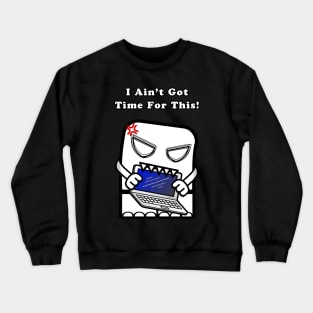 I Ain't Got Time For This Crewneck Sweatshirt